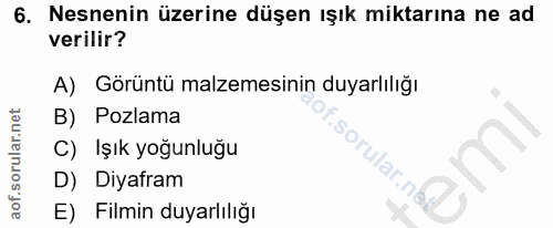 6. soru: Nesnenin üzerine düşen ışık miktarına ne ad verilir? A) Görüntü malzemesinin duyarlılığı B) Pozlama C) Işık yoğunluğu…