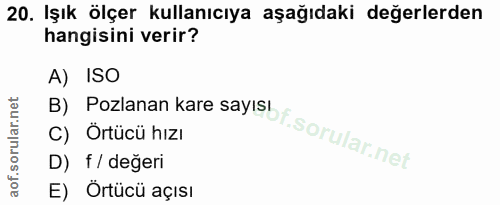 20. soru: Işık ölçer kullanıcıya aşağıdaki değerlerden hangisini verir? A) ISO B) Pozlanan kare sayisof. C) Örtücü hızı D) f /…