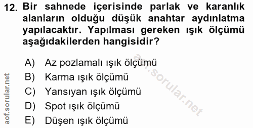12. soru: Bir sahnede içerisinde parlak ve karanlık alanların olduğu düşük anahtar aydınlatma yapılacaktır. Yapılması gereken ı…