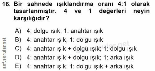 16. soru: Bir sahnede ışıklandırma oranı 4:1 olarak tasarlanmıştır. 4 ve 1 degerleri neyin karşılığıdır? A) 4: dolgu ışık; 1: a…