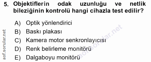5. soru: Objektiflerin odak uzunluğu vel netlik bileziğinin kontrolü hangi cihazla test edilir? A) Optik yönlendirici B) Baskı…