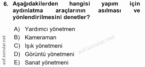 6. soru: Aşağıdakilerden hangisi yapım için aydınlatma araçlarının asılması ve yönlendirilmesini denetler? A) Yardımcı yönetme…