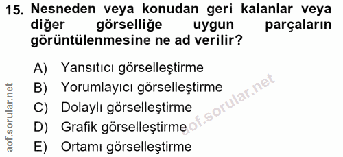 15. soru: Nesneden veya konudan geri kalanlar veya diğer görsellige uygun parçaların görüntülenmesine ne ad verilir? A) Yansıtı…
