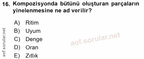 16. soru: Kompozisyonda bütünü oluşturan parçaların yinelenmesine ne ad verilir? A) Ritim B) Uyum C) Denge D) Oran E) Zıtlık