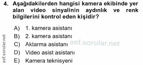 4. soru: Aşağıdakilerden hangisi kamera ekibinde yer alan video sinyalinin aydınlık ve renk bilgilerini kontrol eden kişidir?…