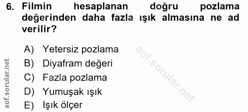 6. soru: Filmin hesaplanan doğru pozlama değerinden daha fazla ışık almasına ne ad verilir? A) Yetersiz pozlama B) Diyafram de…