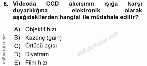 8. soru: Videoda CCD alıcısının Işığa karşı duyarlılığına elektronik olarak aşağıdakilerden hangisi ile müdahale edilir? A) Ob…