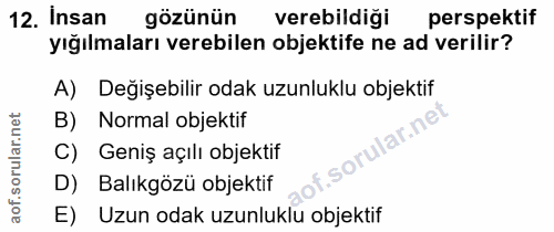 12. soru: Insan gözünün verebildiği perspektif yığılmaları verebilen objektife ne ad verilir? A) Değişebilir odak uzunluklu obj…