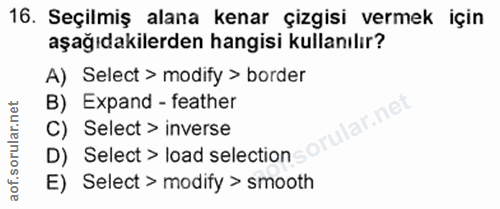16. soru: Seçilmiş alana kenar çizgisi vermek için aşağıdakilerden hangisi kullanılır? A) Select > modify > border B) Expand -…