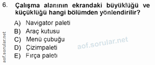 6. soru: Çalışma alanının ekrandaki büyüklüğü ve küçüklüğü hangi bölümden yönlendirilir? A) Navigator paleti B) Araç kutusu C)…