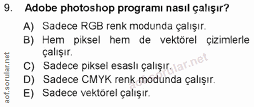 9. soru: Adobe photoshop programı nasıl çalışır? A) Sadece RGB renk modunda çalışır. B) Hem piksel hem de vektörel çizimlerle…