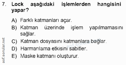 7. soru: Lock aşağıdaki işlemlerden hangisini yapar? A) Farklı katmanları açar. B) Katman l üzerinde işlem yapılmamasını sağla…