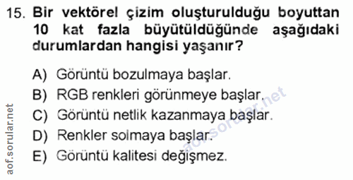 15. soru: Bir vektörel çizim oluşturulduğu boyuttan 10 kat fazla büyütüldüğünde aşağıdaki durumlardan hangisi yaşanır? A) Görün…