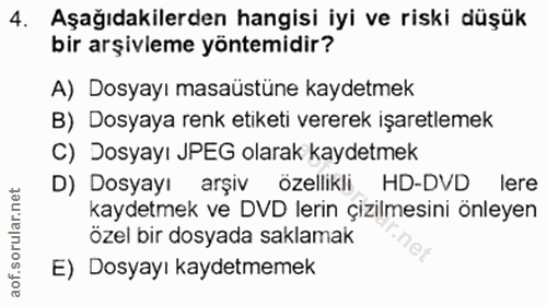 4. soru: Aşağıdakilerden hangisi iyi ve riski düşük bir arşivleme yöntemidir? A) Dosyayı masaüstüne kaydetmek B) Dosyaya renk…