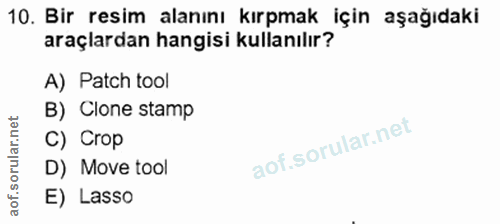 10. soru: Bir resim alanını kırpmak için aşağıdaki araçlardan hangisi kullanılır? A) Patch tool B) Clone stamp C) Crop D) Move…
