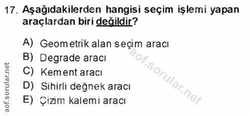 17. soru: Aşağıdakilerden hangisi seçim işlemi yapan araçlardan biri değildir? A) Geometrik alan seçim aracı B) Degrade aracı C…