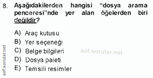 8. soru: Aşağıdakilerden hangisi "dosya arama penceresi"nde yer alan öğelerden biri değildir? A) Araç kutusu B) Yer seçeneği C…