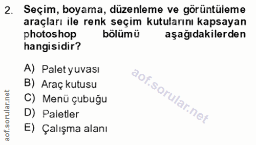 2. soru: Seçim, boyama, düzenleme ve gorüntüleme araçları ile renk seçim kutularını kapsayan photoshop bölümü aşağıdakilerden…