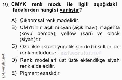 19. soru: CMYK renk modu ile ilgili aşağıdaki ifadelerden hangisi yanlıştır? A) Çıkarımsal renk modelidir. B) CMYK'nin açılımı…