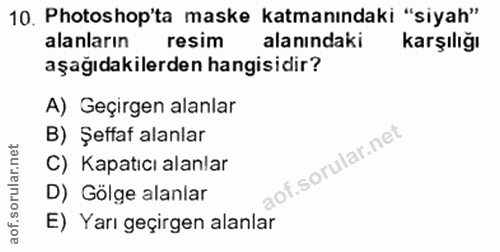 10. soru: Photoshop'ta maske katmanındaki "siyah" alanların resim alanındaki Karşılığı aşağıdakilerden hangisidir? A) Geçirgen…