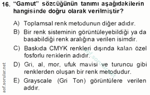 16. soru: "Gamut" sözcüğünün tanımı aşağıdakilerin hangisinde doğru olarak verilmiştir? A) Toplamsal renk metodunun diğer adıdı…
