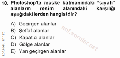 10. soru: Photoshop'ta maske katmanındaki "siyah" alanların resim alanındaki Karşılığı aşağıdakilerden hangisidir? A) Geçirgen…