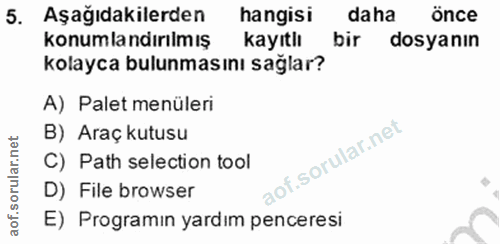 5. soru: Aşağıdakilerden hangisi daha önce konumlandırılmış kayıtlı bir dosyanın kolayca bulunmasını sağlar? A) Palet menüleri…