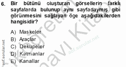 6. soru: Bir bütünü oluşturan görsellerin farklı sayfalarda bulunup aynı sayfadaymış gibi görünmesini sağlayan öge aşağıdakile…