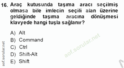 16. soru: Araç kutusunda taşıma aracı seçilmiş olmasa bile imlecin seçili alan üzerine geldiginde taşıma aracina dönüşmesi klav…