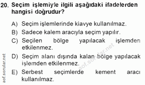 20. soru: Seçim işlemiyle ilgili aşağıdaki ifadelerden hangisi doğrudur? A) Seçim işlemlerinde kiavye kullanılmaz. B) Sadece ka…