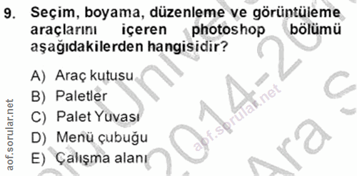 9. soru: Seçim, boyama, düzenleme ve görüntüleme araçlarını içeren photoshop bölümü aşağıdakilerden hangisidir? A) Araç kutusu…