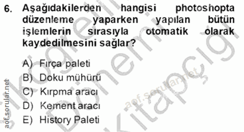 6. soru: Aşağıdakilerden hangisi photoshopta düzenleme yaparken yapılan bütün işlemlerin sırasıyla otomatik olarak kaydedilmes…