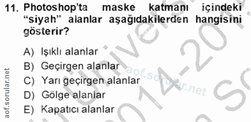 11. soru: Photoshop'ta maske katmanı içindeki "siyah" alanlar aşağıdakilerden hangisini gösterir? A) Işıklı alanlar B) Geçirgen…