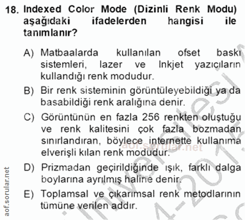 18. soru: Indexed Color Mode (Dizinli Renk Modu) aşağıdaki ifadelerden hangisi ile tanimlanır? A) Matbaalarda kullanılan ofset…
