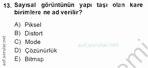 13. soru: Sayısal görüntünün yapı taşı olan kare birimlere ne ad verilir? A) Piksel B) Distort C) Mode oru D) Çözünürlük aof. E…