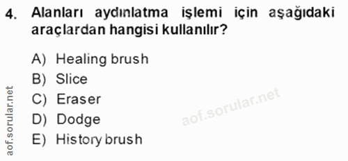 4. soru: Alanları aydınlatma işlemi için aşağıdaki araçlardan hangisi kullanılır? A) Healing brush B) Slice C) Eraser aof.soru…