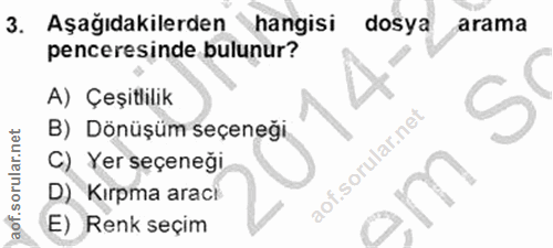 3. soru: Aşağıdakilerden hangisi dosya arama penceresinde bulunur? A) Çeşitlilık B) Dönüşüm seçeneği C) Yer seçeneği D) Kırpma…