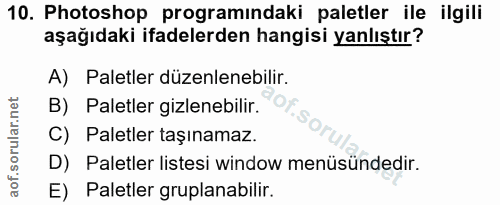 10. soru: Photoshop programındaki paletler ile ilgili aşağıdaki ifadelerden hangisi yanlıştır? A) Paletler düzenlenebilir. B) P…