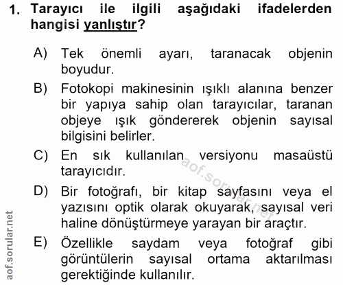 1. soru: Tarayıcı ile ilgili aşağıdaki ifadelerden hangisi yanlıştır? A) Tek önemli ayarı, taranacak objenin boyudur. B) Fotok…