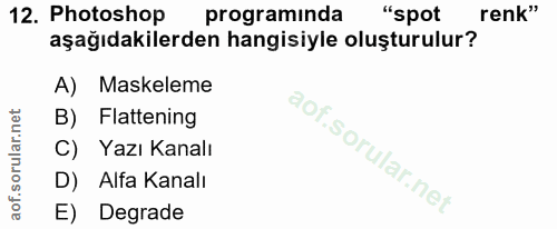 12. soru: Photoshop programinda "spot renk" aşağıdakilerden hangisiyle oluşturulur? A) Maskeleme B) Flattening C) Yazı Kanalı D…