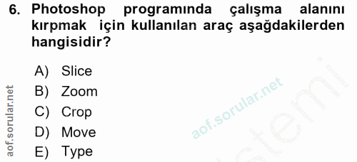 6. soru: Photoshop programında çalışma alanını kırpmak için kullanılan araç aşağdakilerden hangisidir? A) Slice B) Zoom C) Cro…