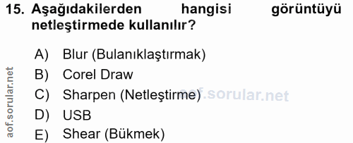 15. soru: Aşağıdakilerden hangisi görüntüyü netleştirmede kullanılır? A) Blur (Bulanıklaştırmak) B) Corel Draw C) Sharpen (Netl…