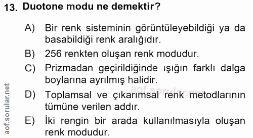 13. soru: Duotone modu ne demektir? A) Bir renk sisteminin görüntüleyebildiği ya da basabildiği renk aralığıdır. B) 256 renkten…