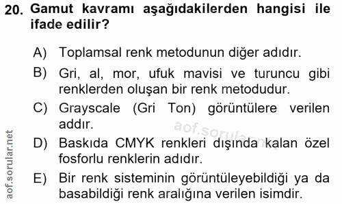 20. soru: Gamut kavramı aşağıdakilerden hangisi ile ifade edilir? A) Toplamsal renk metodunun diğer adıdır. B) Gri, al, mor, uf…