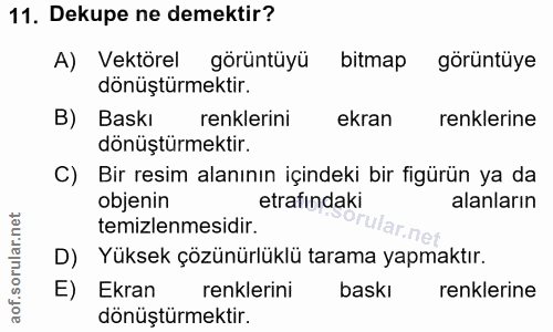 11. soru: Dekupe ne demektir? A) Vektörel görüntüyü bitmap görüntüye dönüştürmektir. B) Baskı renklerini ekran renklerine dönüş…