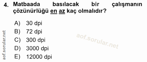 4. soru: Matbaada basılacak bir çalışmanın çözünürlüğü en az kaç olmalıdır? A) 30 dpi B) 72 dpi C) 300 dpi D) 3000 dpi E) 1200…