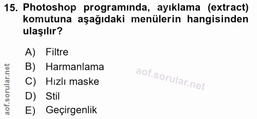 15. soru: Photoshop programinda, ayıklama (extract) komutuna aşağıdaki menülerin hangisinden ulaşılır? A) Filtre B) Harmanlama…