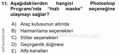 11. soru: Aşağıdakilerden hangisi Photoshop Programinda "hizlı maske" seçeneğine ulaşmayı sağlar? A) Araç kutusunun altında B)…