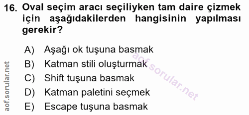 16. soru: Oval seçim aracı seçiliyken tam daire çizmek için aşağıdakilerden hangisinin yapılması gerekir? A) Aşağı ok tuşuna ba…