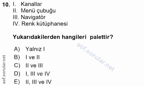 10. soru: 1. Kanallar Il. Menü çubuğu IlI. Navigatör IV. Renk kütüphanesi Yukarıdakilerden hangileri palettir? A) Yalnız l OF B…
